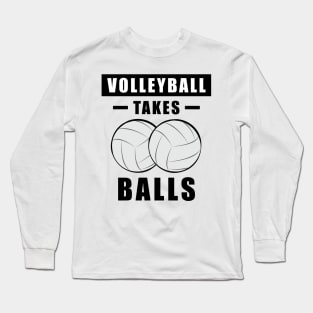 Volleyball Takes Balls - Funny Long Sleeve T-Shirt